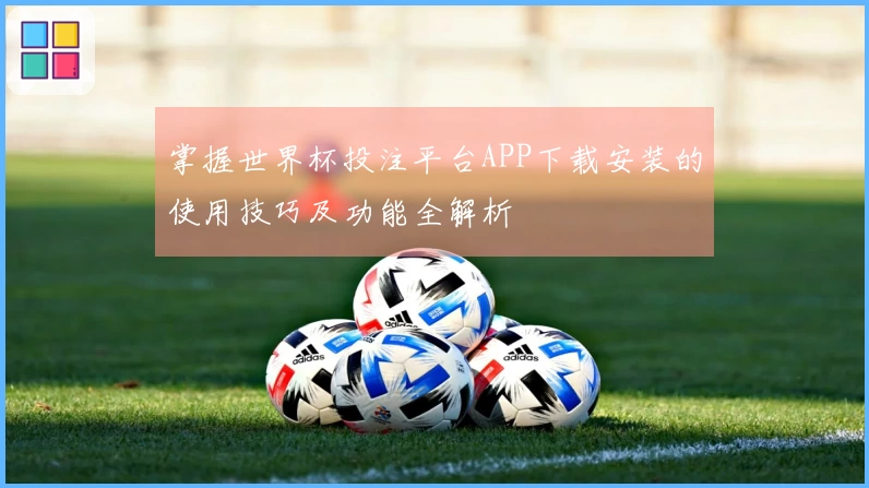 掌握世界杯投注平台APP下载安装的使用技巧及功能全解析